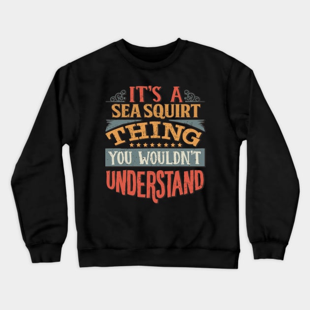 It's A Sea Squirt Thing You Wouldn't Understand - Gift For Sea Squirt Lover Crewneck Sweatshirt by giftideas